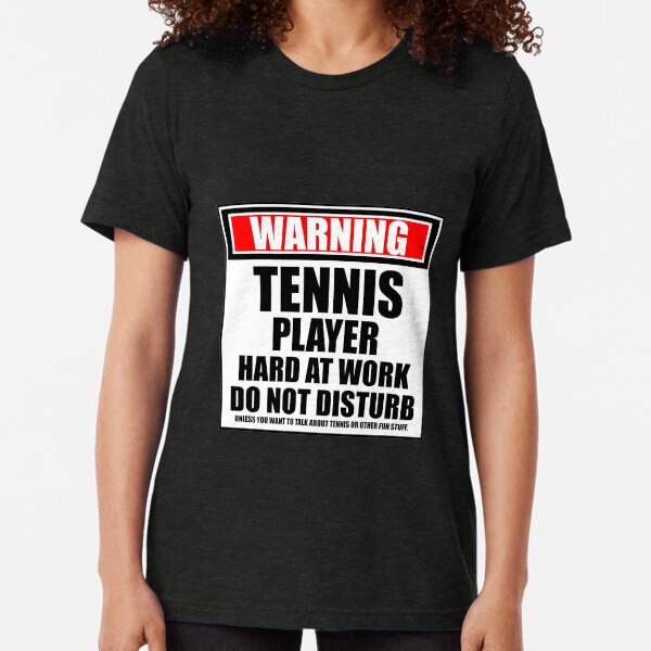 Warning Tennis Player Hard At Work Do Not Disturb Tri-blend T-Shirt