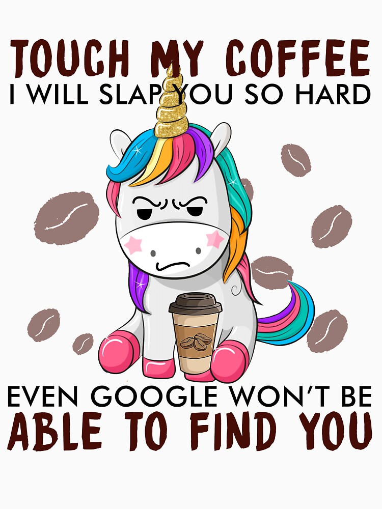 touch my coffee i will slap you