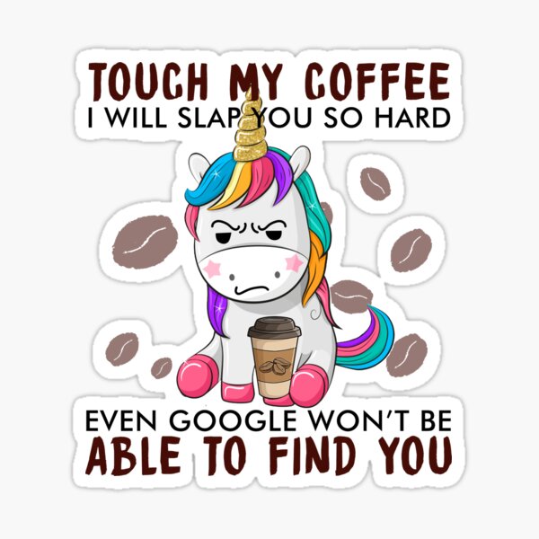 touch my coffee i will slap you