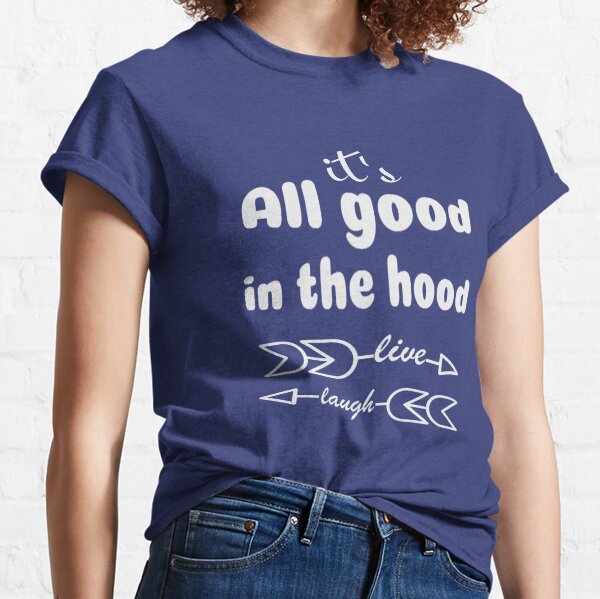 Its All Good In The Hood T Shirts Redbubble