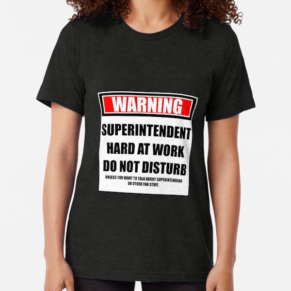 Warning Superintendent Hard At Work Do Not Disturb Tri-blend T-Shirt