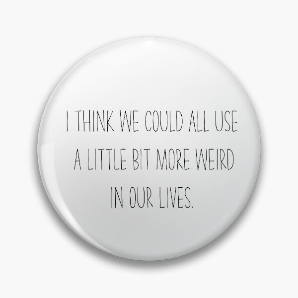 Item preview, I Think We Coul All Use a Little Bit More Weird In Our Lives designed and sold by NIMBUS 8.5.