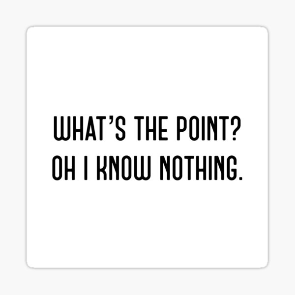 Item preview, What the point. Oh I know nothing  designed and sold by Ophiophagus.