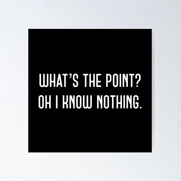 Item preview, Copy of What the point. Oh I know nothing  designed and sold by Ophiophagus.