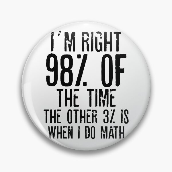Artikelvorschau, Ich habe 98% der Zeit Recht, die anderen 3% sind, wenn ich MATH mache Lustige Zitate entworfen und verkauft von RafaelLopezz.