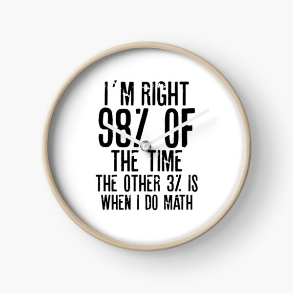 Item preview, I´M RIGHT 98% OF THE TIME THE OTHER 3% IS WHEN I DO MATH | Funny quotes designed and sold by RafaelLopezz.