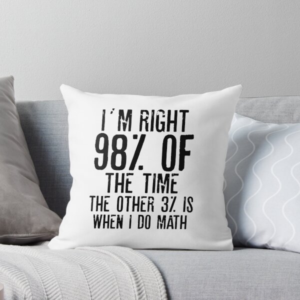 Item preview, I´M RIGHT 98% OF THE TIME THE OTHER 3% IS WHEN I DO MATH | Funny quotes designed and sold by RafaelLopezz.