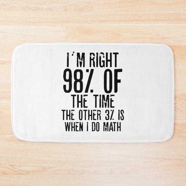 Item preview, I´M RIGHT 98% OF THE TIME THE OTHER 3% IS WHEN I DO MATH | Funny quotes designed and sold by RafaelLopezz.
