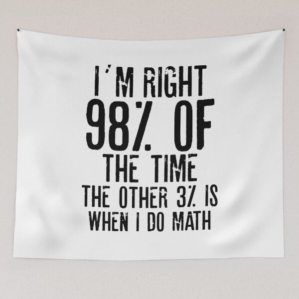 Item preview, I´M RIGHT 98% OF THE TIME THE OTHER 3% IS WHEN I DO MATH | Funny quotes designed and sold by RafaelLopezz.
