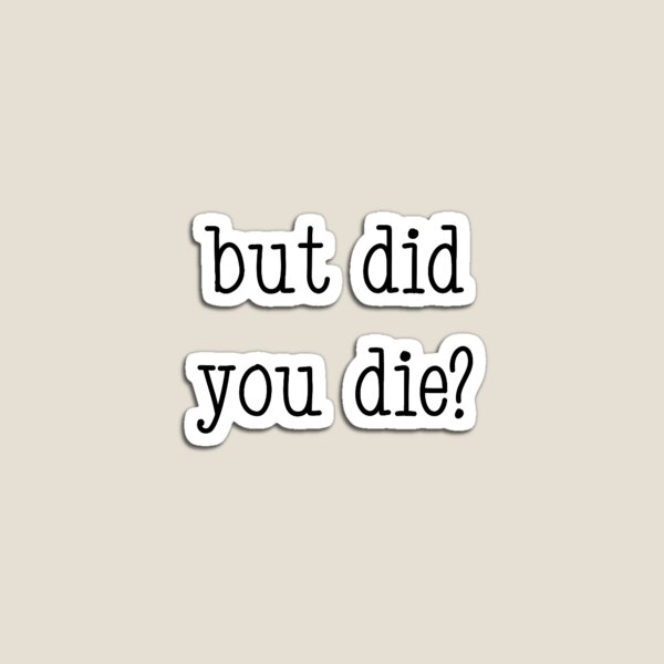 Item preview, But did you die? designed and sold by cherrybombrb.