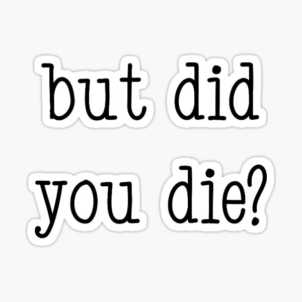 Item preview, But did you die? designed and sold by cherrybombrb.