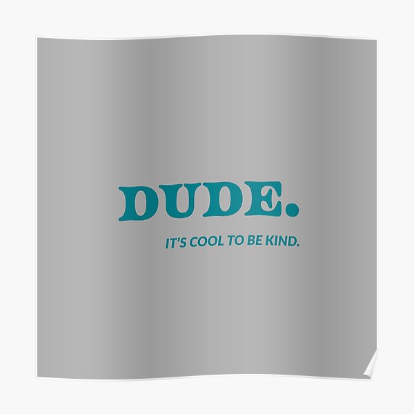Dude its cool to be kind Poster
