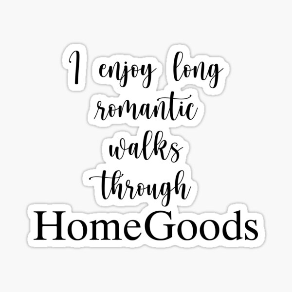 Item preview, I Enjoy Long Romantic Walks Through HomeGoods designed and sold by Emma1016.