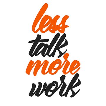 Artwork thumbnail, Less Talk More Work by RemmysDesigns