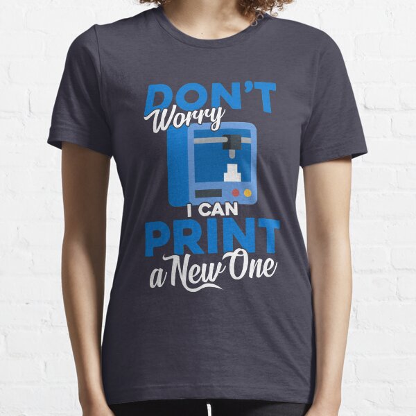 3D Printing Don't Worry I Can Print A New One Essential T-Shirt
