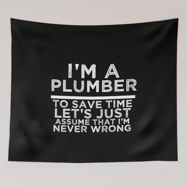 Item preview, I'm A Plumber To Save Time Let's Just Assume That I'm Never Wrong designed and sold by TeesYouWant.