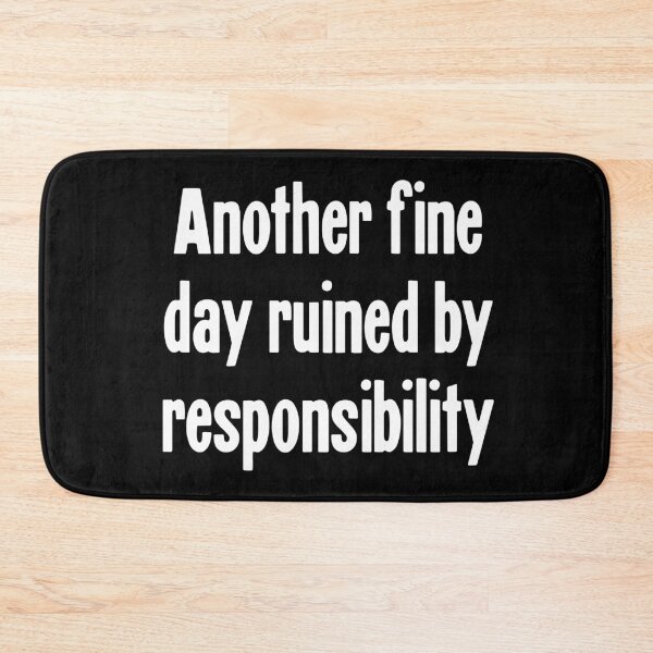 Item preview, Another Fine Day Ruined By Responsibility designed and sold by Good-Looking Corpse.