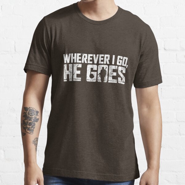 Wherever I Go, He Goes Essential T-Shirt