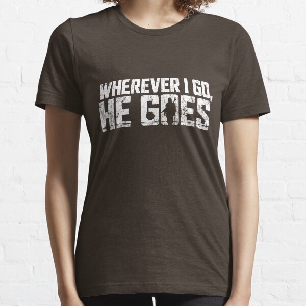 Wherever I Go, He Goes Essential T-Shirt