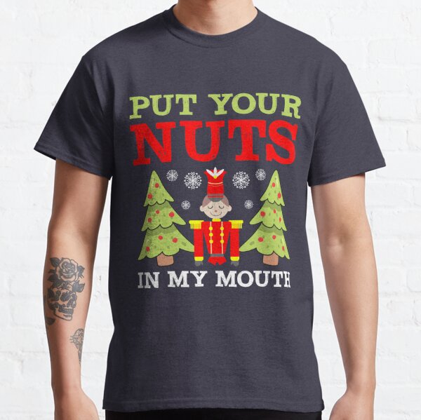 Put Your Nuts In My Mouth T-Shirts | Redbubble