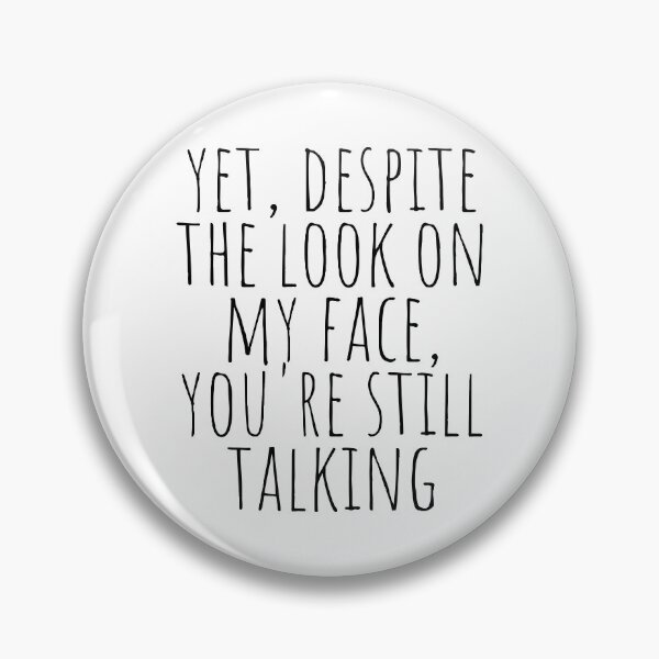 Item preview, Yet, despite the look on my face, you're still talking designed and sold by cutelittletext.