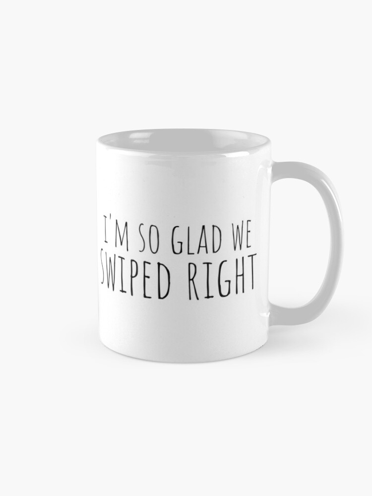 I'm so glad we swiped right coffee mug