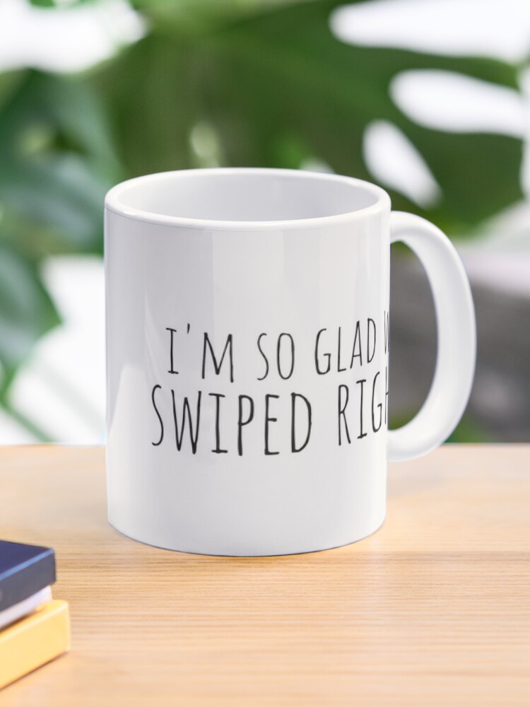 I'm so glad we swiped right coffee mug