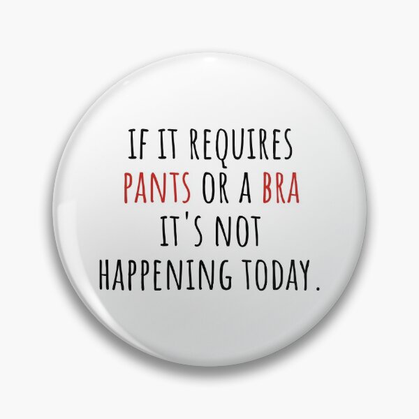 Item preview, If it requires pants or a bra it's not happening today designed and sold by cutelittletext.