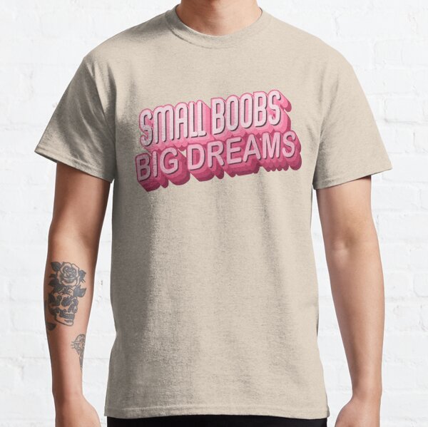 Small Boobs Big Dreams T-Shirts for Sale