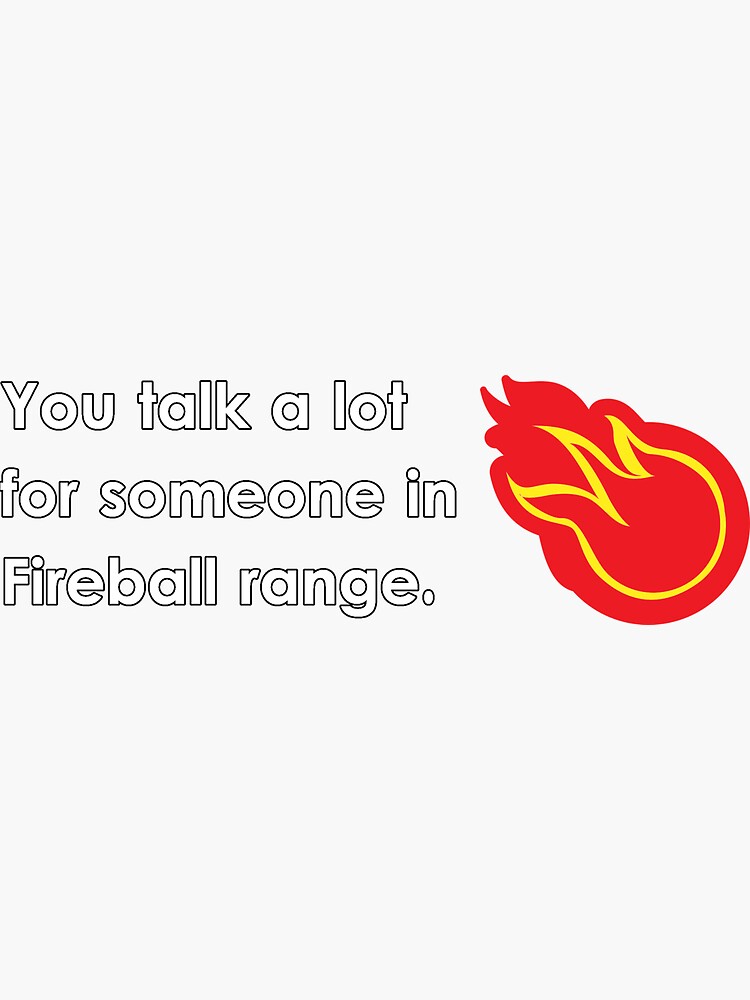 you-talk-a-lot-for-someone-in-fireball-range-sticker-by