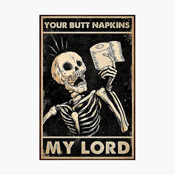 Skeleton Poster - Your Butt Napkins My Lord Skeleton Photographic Print