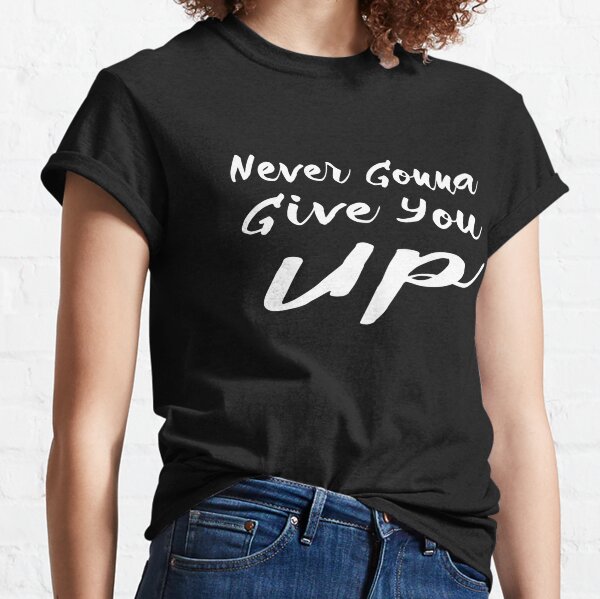 Never Gonna Give You Up Parody T-Shirts | Redbubble