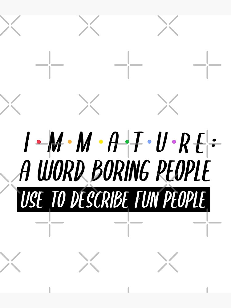 immature-a-word-boring-people-use-to-describe-fun-people-poster-by