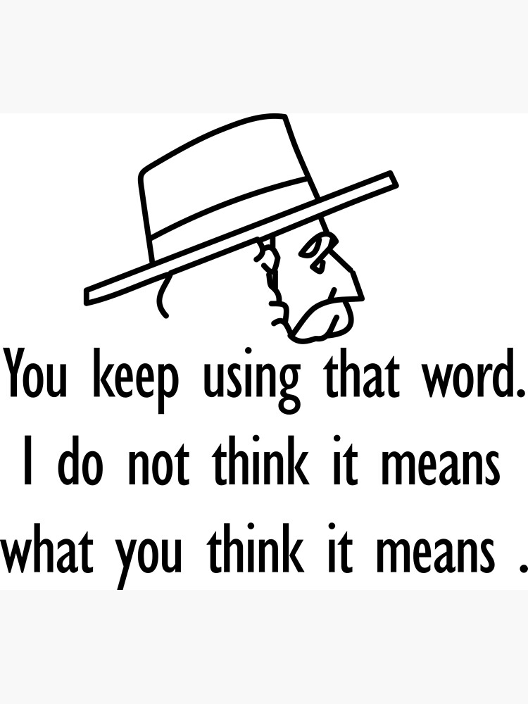 "You Keep Using That Word. I Do Not Think It Means What You Think It ...