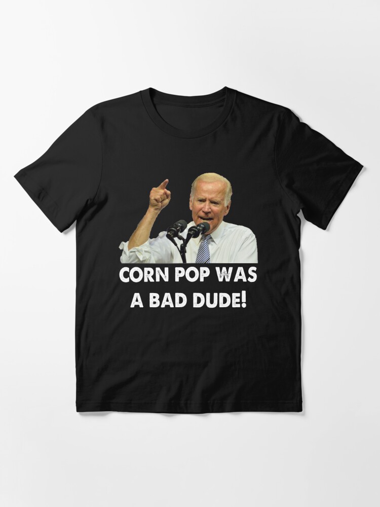 cornpop was a bad dude shirt