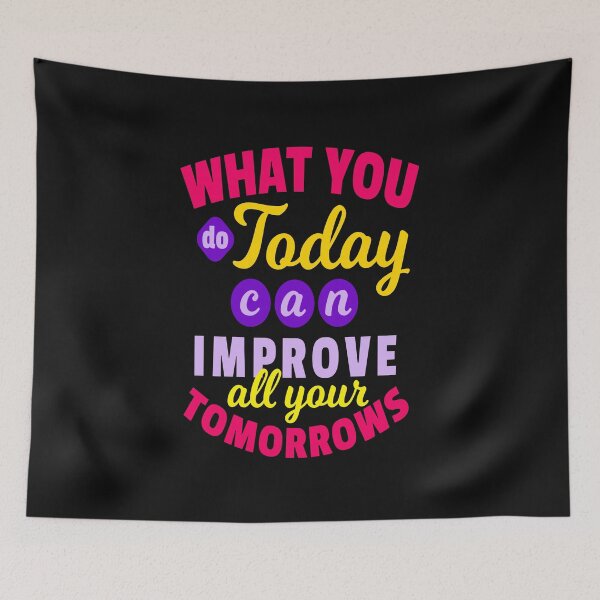Item preview, What You Do Today Can Improve All Your Tomorrows designed and sold by chris299.