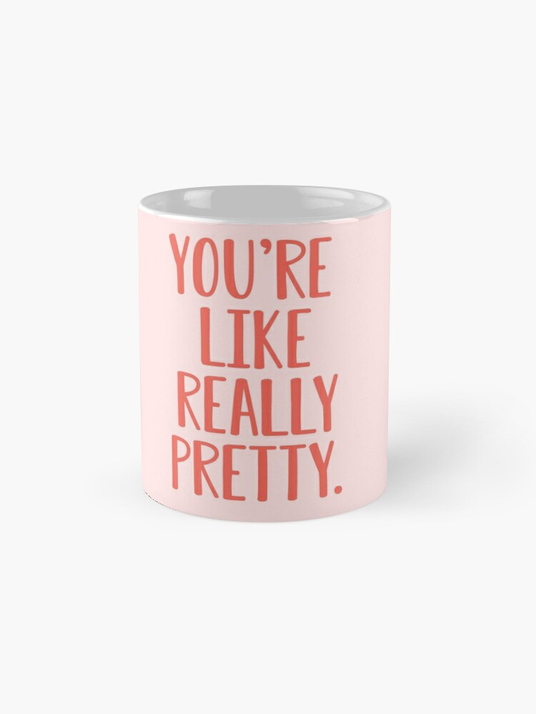 You're Like Really Pretty Coffee Mug - Pipsy