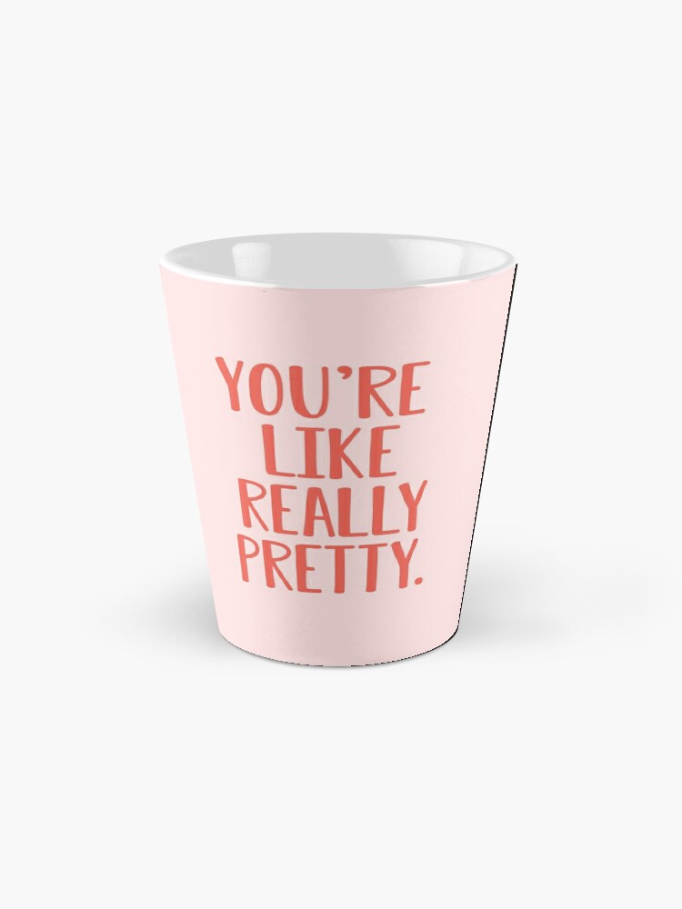 You're Like Really Pretty Coffee Mug - Pipsy