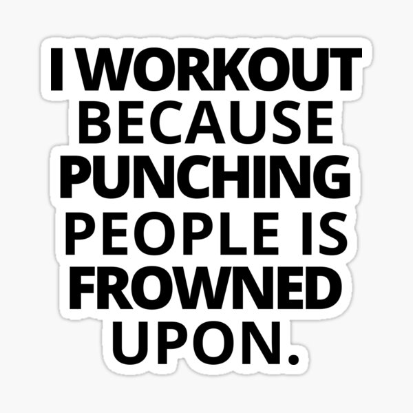 I Workout Because Punching People Is Frowned Upon Sticker