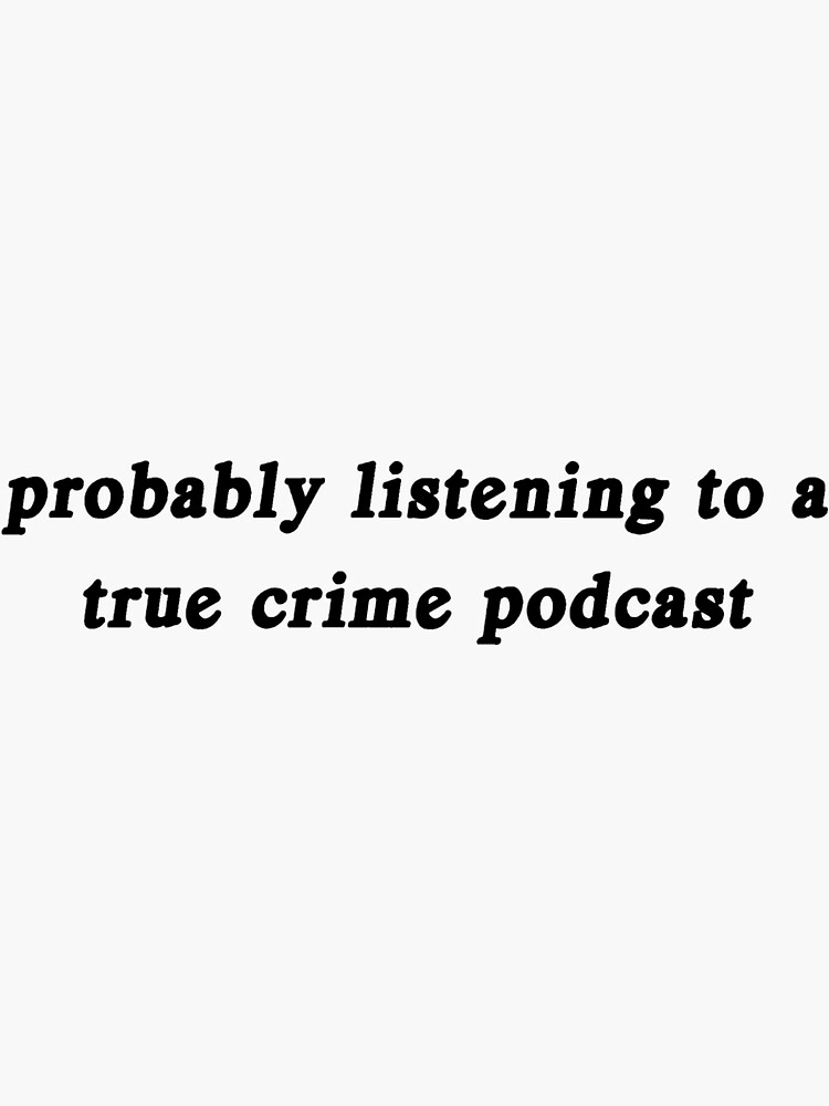 Probably Listening To Taylor Swift Or A True Crime Podcast Sticker