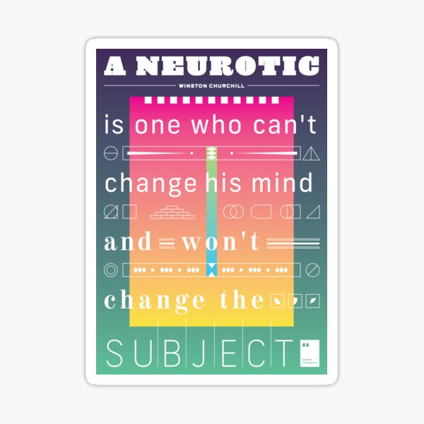 A neurotic is one who can't change his mind and won't change the subject Sticker