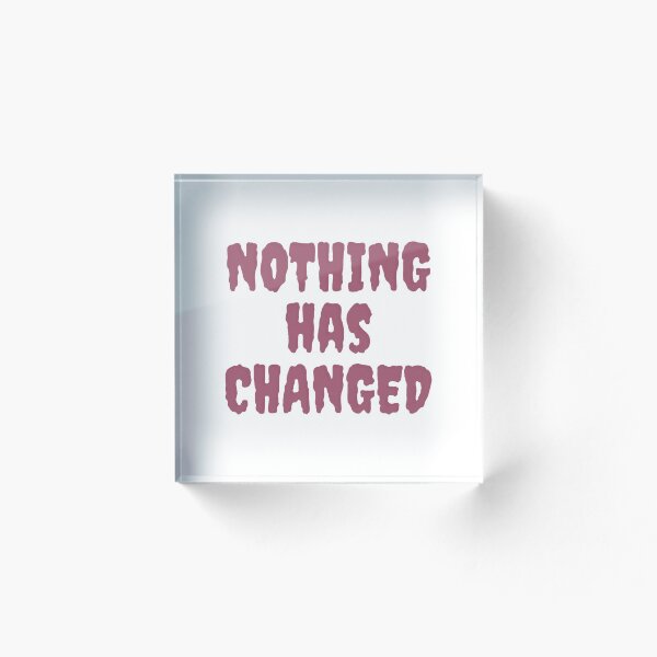 Item preview, NOTHING HAS CHANGED designed and sold by sandeep budaraju.
