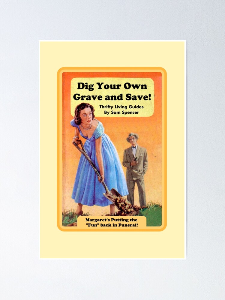 "Dig Your own Grave and Save" Poster by BaconPancakes21 | Redbubble