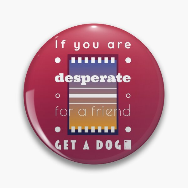 Item preview, If you're desperate for a friend, get a dog designed and sold by quotesonposters.