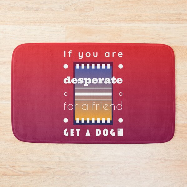 Item preview, If you're desperate for a friend, get a dog designed and sold by quotesonposters.