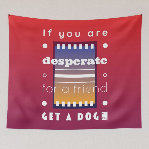 Item preview, If you're desperate for a friend, get a dog designed and sold by quotesonposters.