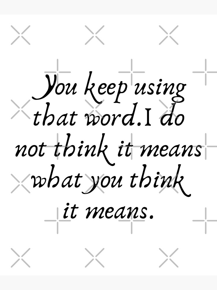 you-keep-using-that-word-i-do-not-think-it-means-what-you-think-it