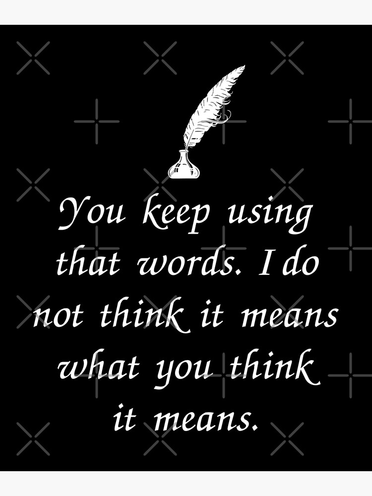 you-keep-using-that-word-i-do-not-think-it-means-what-you-think-it