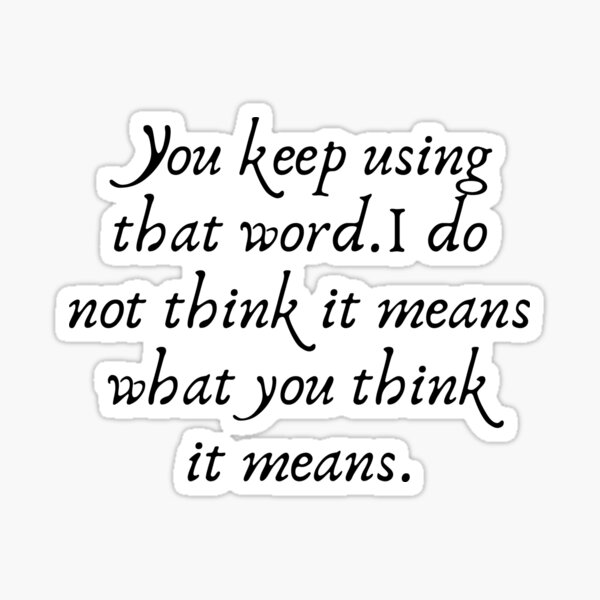 you-keep-using-that-word-i-do-not-think-it-means-what-you-think-it