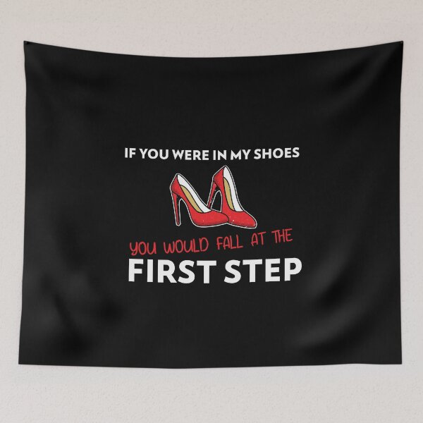 Item preview, If You Were In My Shoes You Would Fall at the First Step designed and sold by The Snug & Sassy.